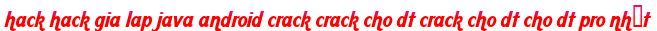 hack hack gia lap java android crack crack cho dt crack cho dt cho dt pro nhất moi